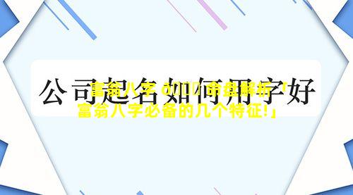 富翁八字 🐅 命盘解析「富翁八字必备的几个特征!」